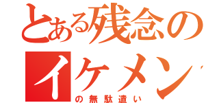 とある残念のイケメン（の無駄遣い）