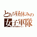 とある昼休みの女子軍隊（女子は恐るべし！）