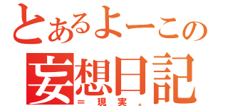 とあるよーこの妄想日記（＝現実。）