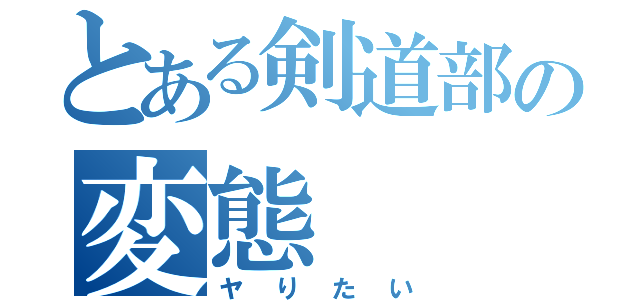 とある剣道部の変態（ヤりたい）