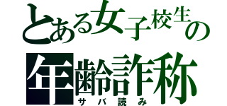 とある女子校生の年齢詐称（サバ読み）