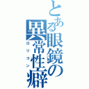 とある眼鏡の異常性癖（ロリコン）