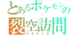 とあるポケモンの裂空訪問（デオキシス）