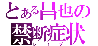 とある昌也の禁断症状（レイプ）