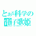 とある科学の電子歌姫（－ボーカロイド－）