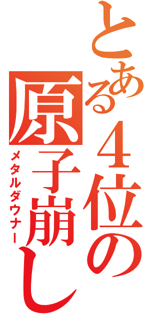 とある４位の原子崩し（メタルダウナー）