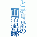 とある山岳部の山行記録（アルピニスト）