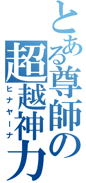 とある尊師の超越神力（ヒナヤーナ）