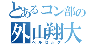 とあるコン部の外山翔大（ベルセルク）