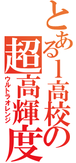 とあるｌ高校の超高輝度（ウルトラオレンジ）