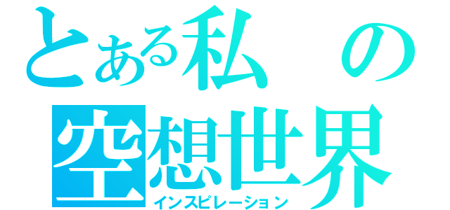 とある私の空想世界（インスピレーション）