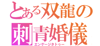 とある双龍の刺青婚儀（エンゲージタトゥー）