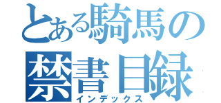 とある騎馬の禁書目録（インデックス）