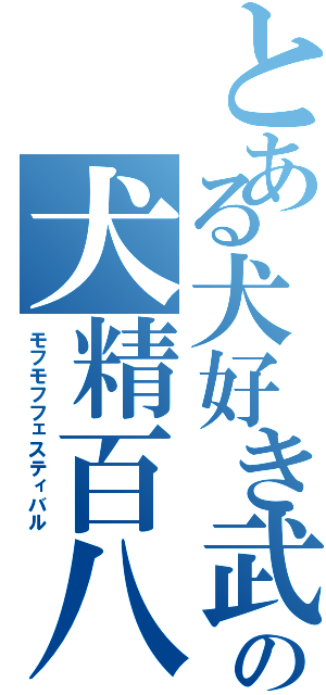 とある犬好き武将の犬精百八相（モフモフフェスティバル）