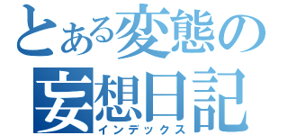 とある変態の妄想日記（インデックス）