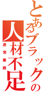 とあるブラック企業の人材不足（通常業務）