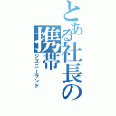 とある社長の携帯（ジズニーランド）