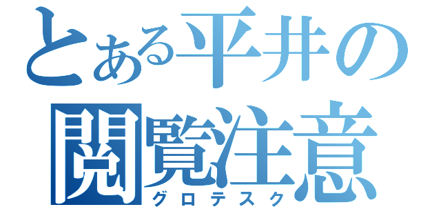 とある平井の閲覧注意（グロテスク）