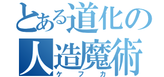 とある道化の人造魔術師（ケフカ）