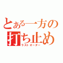 とある一方の打ち止め（ラストオーダー）