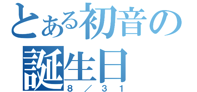 とある初音の誕生日（８／３１）