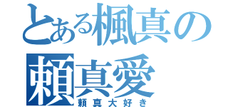 とある楓真の頼真愛（頼真大好き）