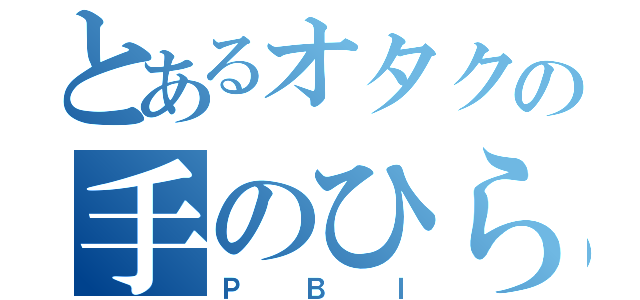 とあるオタクの手のひら（ＰＢＩ）