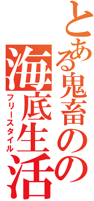 とある鬼畜のの海底生活（フリースタイル）