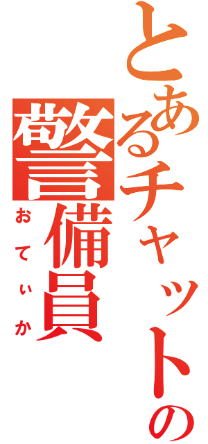 とあるチャットの警備員（おてぃか）