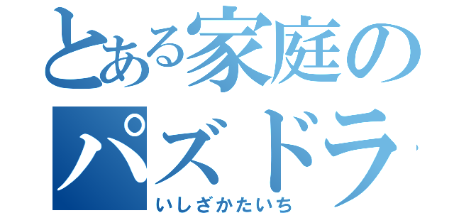 とある家庭のパズドラ厨（いしざかたいち）