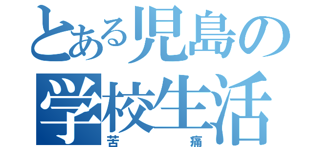 とある児島の学校生活（苦痛）