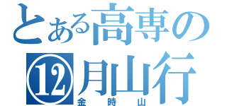 とある高専の⑫月山行（金時山）