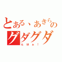 とある、あきらのグダグダ日記（んほぉ！）