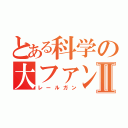 とある科学の大ファンⅡ（レールガン）