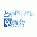 とある休日最終日の勉強会（８月３１日）