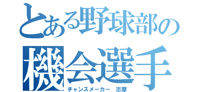 とある野球部の機会選手（チャンスメーカー 志摩）