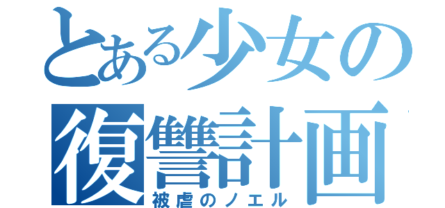 とある少女の復讐計画（被虐のノエル）