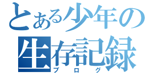 とある少年の生存記録（ブログ）