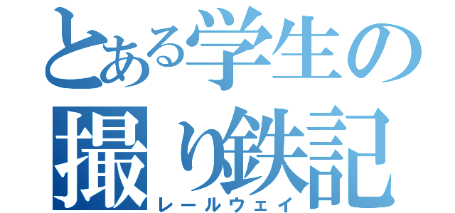 とある学生の撮り鉄記（レールウェイ）