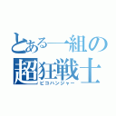 とある一組の超狂戦士（ピコハンジャー）