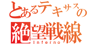 とあるテキサスの絶望戦線（Ｉｎｆｅｒｎｏ）