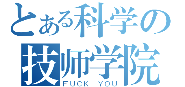 とある科学の技师学院（ＦＵＣＫ ＹＯＵ）