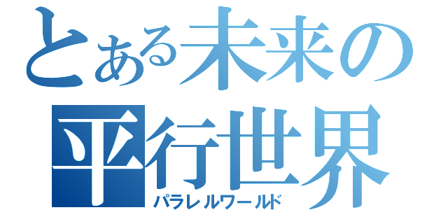 とある未来の平行世界（パラレルワールド）