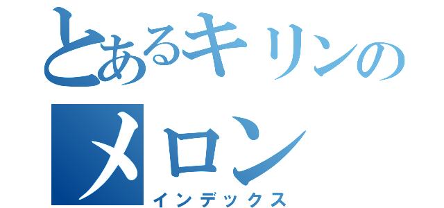 とあるキリンのメロン（インデックス）