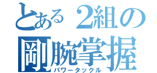 とある２組の剛腕掌握（パワータックル）