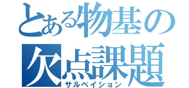 とある物基の欠点課題（サルベイション）