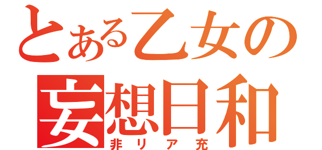 とある乙女の妄想日和（非リア充）