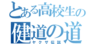 とある高校生の健道の道（ヤクザ伝説）