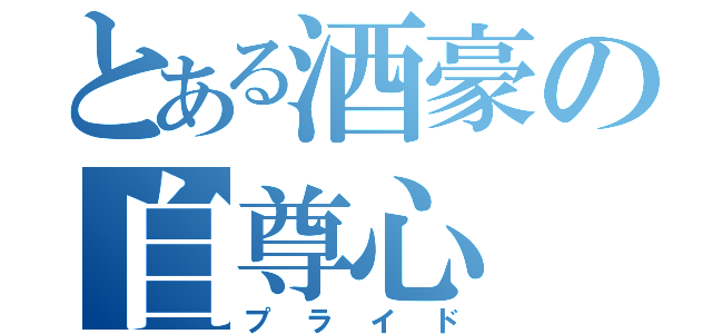 とある酒豪の自尊心（プライド）