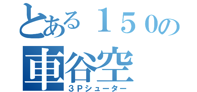 とある１５０の車谷空（３Ｐシューター）